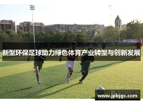 新型环保足球助力绿色体育产业转型与创新发展
